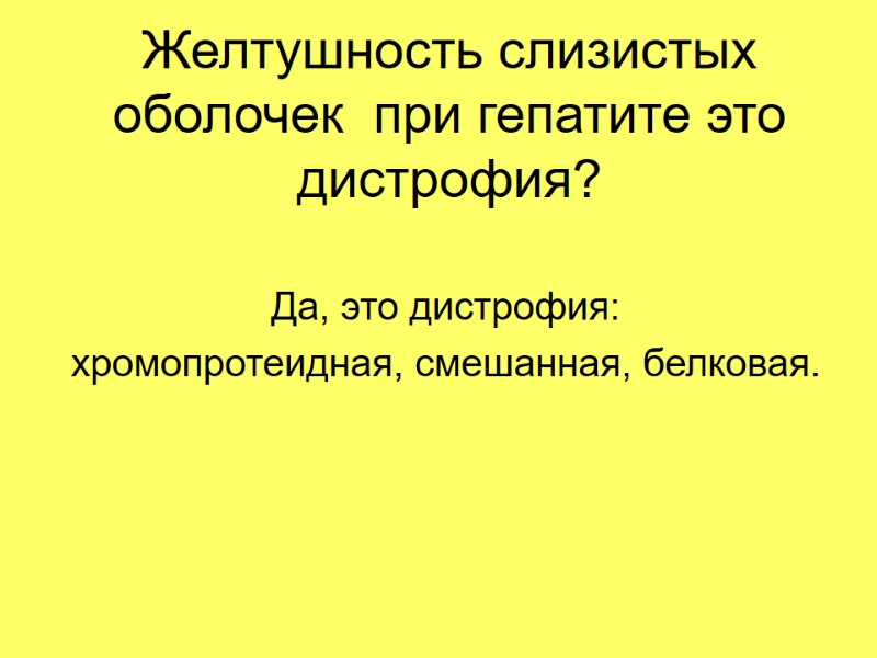 Желтушность слизистых оболочек  при гепатите это дистрофия? Да, это дистрофия: хромопротеидная, смешанная, белковая.